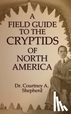 Shepherd, Courtney a. - A Field Guide to the Cryptids of North America