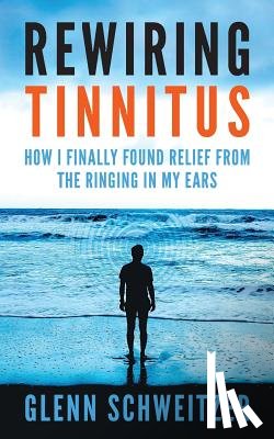 Schweitzer, Glenn - Rewiring Tinnitus
