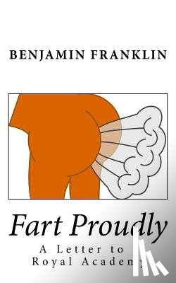 Franklin, Benjamin - Fart Proudly: A Letter to a Royal Academy