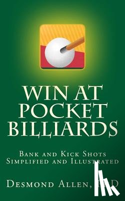 Allen, Desmond - Win at Pocket Billiards: Bank and Kick Shots Simplified and Illustrated