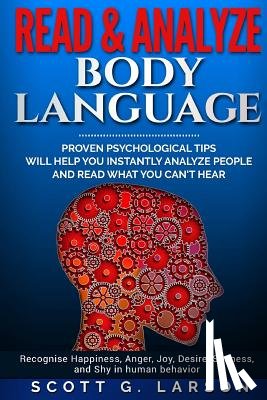 Larson, Scott G. - Read & Analyze body language.: Proven Psychological tips will help you instantly analyze people and read what you can't hear.