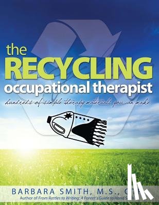 Smith, Barbara a. - The Recycling Occupational Therapist: Hundreds of Simple therapy Materials You Can Make