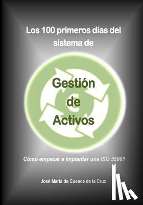 De Cuenca, Jose Maria - Los 100 primeros dias del sistema de Gestion de Activos: Como empezar a implantar una ISO 55001