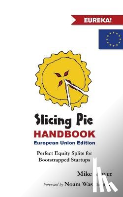 Moyer, Mike - Slicing Pie Handbook EU Edition: Perfectly Fair Equity Splits for Bootstrapped EU Startups