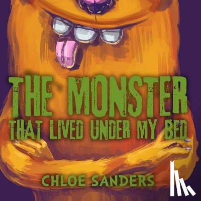 Sanders, Chloe - The Monster That Lived Under My Bed: (Children's book about a Boy and a Cute Monster, Picture Books, Preschool Books, Ages 3-5, Baby Books, Kids Books