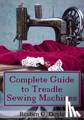 Doyle, Reuben O. - Complete Guide To Treadle Sewing Machines