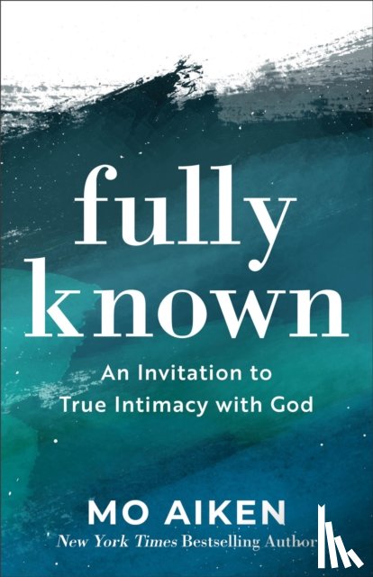 Aiken, Mo - Fully Known – An Invitation to True Intimacy with God