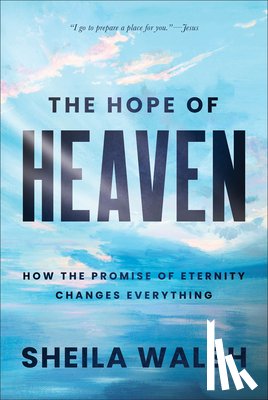 Walsh, Sheila - The Hope of Heaven: How the Promise of Eternity Changes Everything