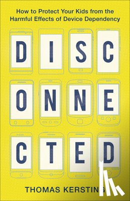 Kersting, Thomas - Disconnected - How to Protect Your Kids from the Harmful Effects of Device Dependency