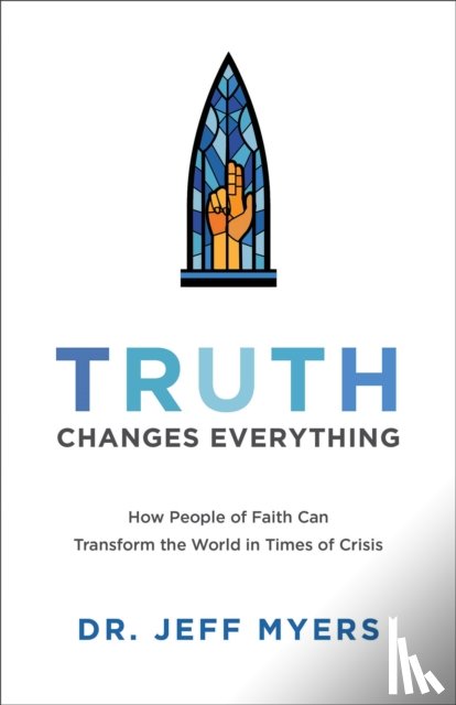 Myers, Dr. Jeff - Truth Changes Everything – How People of Faith Can Transform the World in Times of Crisis