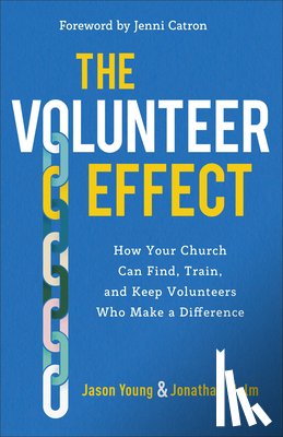 Young, Jason, Malm, Jonathan, Catron, Jenni - The Volunteer Effect – How Your Church Can Find, Train, and Keep Volunteers Who Make a Difference