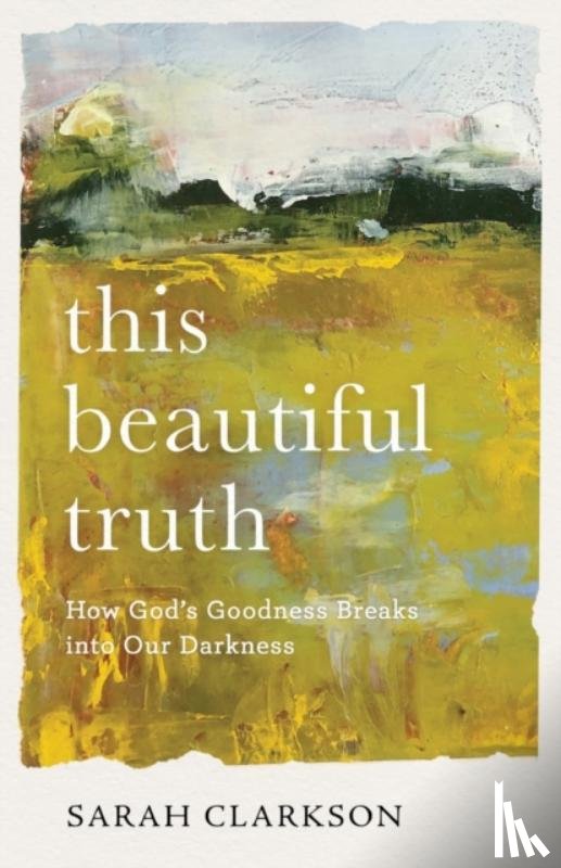 Clarkson, Sarah - This Beautiful Truth – How God`s Goodness Breaks into Our Darkness