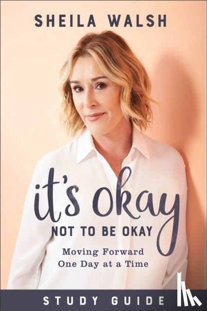 Walsh, Sheila - It`s Okay Not to Be Okay Study Guide – Moving Forward One Day at a Time