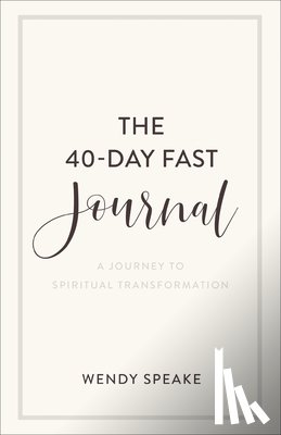 Speake, Wendy - The 40–Day Fast Journal – A Journey to Spiritual Transformation