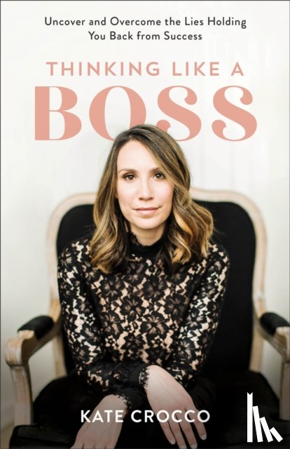 Crocco, Kate - Thinking Like a Boss – Uncover and Overcome the Lies Holding You Back from Success