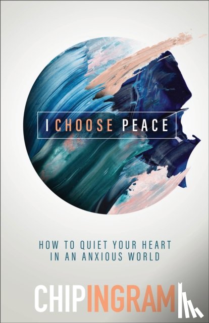 Ingram, Chip - I Choose Peace – How to Quiet Your Heart in an Anxious World