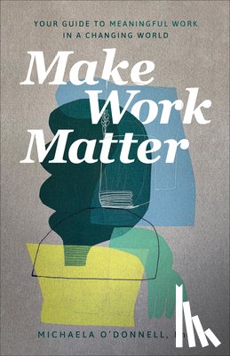 O`donnell, Michaela Phd - Make Work Matter – Your Guide to Meaningful Work in a Changing World