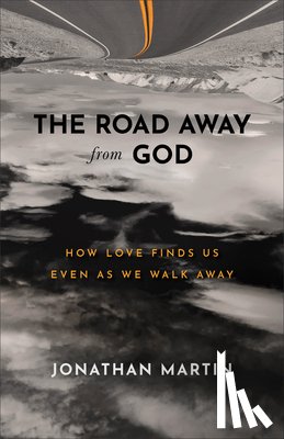 Martin, Jonathan - The Road Away from God – How Love Finds Us Even as We Walk Away