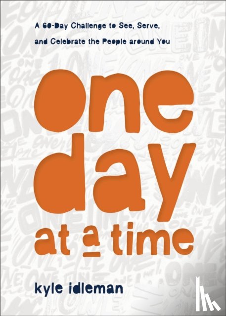 Idleman, Kyle - One Day at a Time – A 60–Day Challenge to See, Serve, and Celebrate the People around You