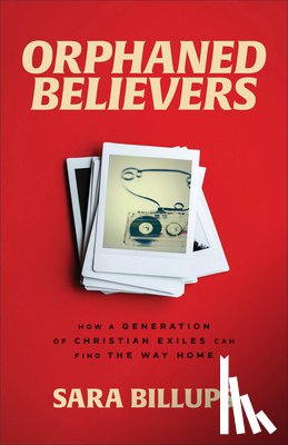 Billups, Sara - Orphaned Believers – How a Generation of Christian Exiles Can Find the Way Home