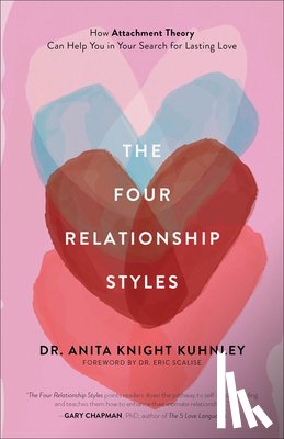 Kuhnley, Anita Knight - The Four Relationship Styles: How Attachment Theory Can Help You in Your Search for Lasting Love