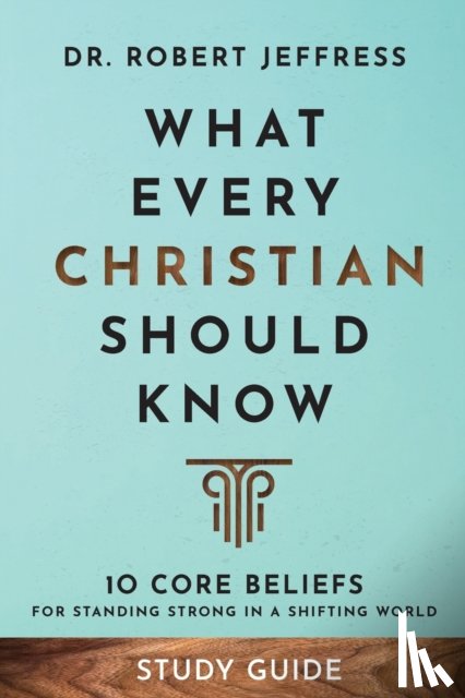Jeffress, Dr. Robert - What Every Christian Should Know Study Guide – 10 Core Beliefs for Standing Strong in a Shifting World