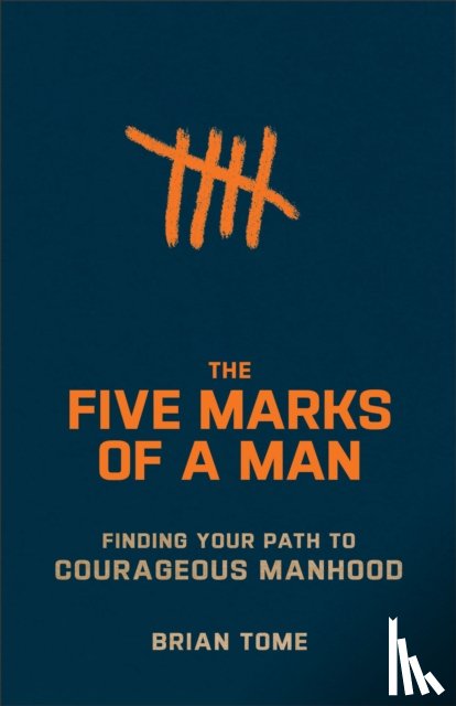 Tome, Brian - The Five Marks of a Man – Finding Your Path to Courageous Manhood