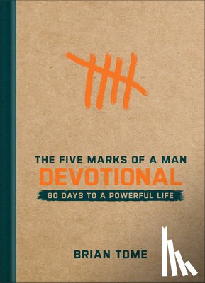 Tome, Brian - The Five Marks of a Man Devotional: 60 Days to a Powerful Life