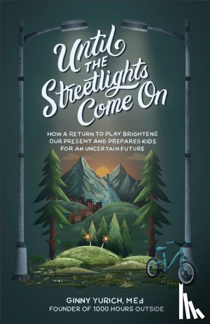 Yurich, Ginny M.ed. - Until the Streetlights Come On – How a Return to Play Brightens Our Present and Prepares Kids for an Uncertain Future
