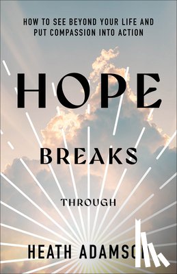 Adamson, Heath - Hope Breaks Through: How to See Beyond Your Life and Put Compassion Into Action