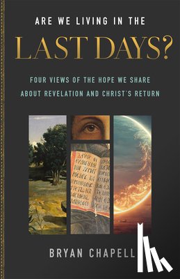 Chapell, Bryan - Are We Living in the Last Days?: Four Views of the Hope We Share about Revelation and Christ's Return