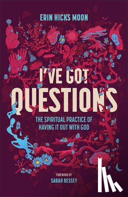 Moon, Erin Hicks - I've Got Questions: The Spiritual Practice of Having It Out with God
