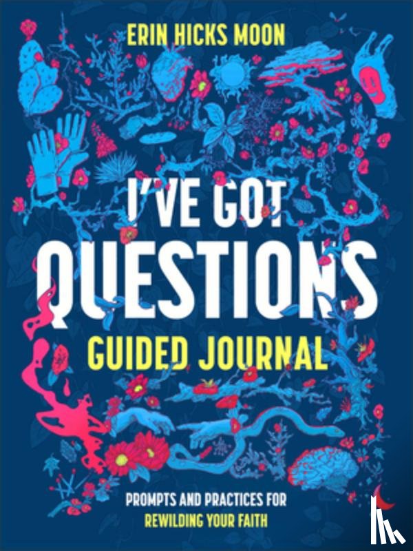 Moon, Erin Hicks - I've Got Questions Guided Journal: Prompts and Practices for Rewilding Your Faith