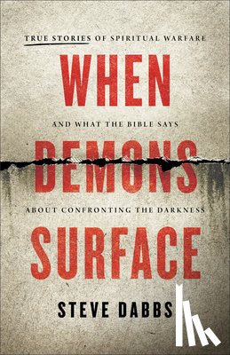 Dabbs, Steve - When Demons Surface: True Stories of Spiritual Warfare and What the Bible Says about Confronting the Darkness