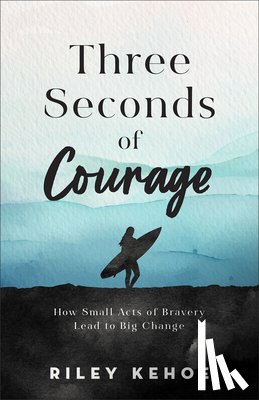 Kehoe, Riley - Three Seconds of Courage: How Small Acts of Bravery Lead to Big Change