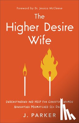 Parker, J. - The Higher Desire Wife: Understanding and Help for Christian Women Navigating Mismatched Sex Drives