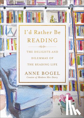 Bogel, Anne - I'd Rather Be Reading: The Delights and Dilemmas of the Reading Life