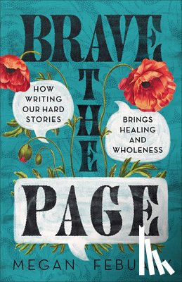 Febuary, Megan - Brave the Page: How Writing Our Hard Stories Brings Healing and Wholeness
