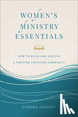 Ownbey, Cyndee - Women's Ministry Essentials: How to Build and Sustain a Thriving Christian Community
