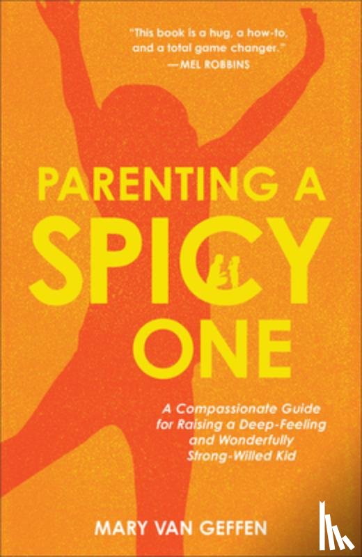 Van Geffen, Mary - Parenting a Spicy One: A Compassionate Guide for Raising a Deep-Feeling and Wonderfully Strong-Willed Kid