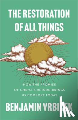 Vrbicek, Benjamin - The Restoration of All Things: How the Promise of Christ's Return Brings Us Comfort Today