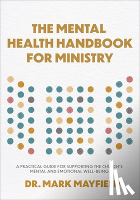 Mayfield, Mark - Mental Health Handbook for Ministry: A Practical Guide for Supporting the Church's Mental and Emotional Well-Being