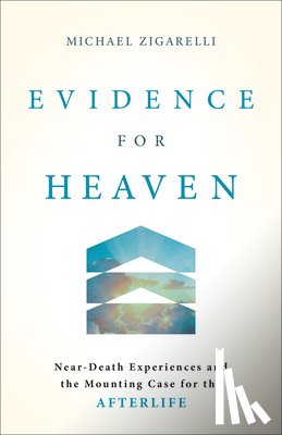 Zigarelli, Michael - Evidence for Heaven: Near-Death Experiences and the Mounting Case for the Afterlife