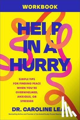 Leaf, Caroline - Help in a Hurry Workbook: Simple Tips for Finding Peace When You're Overwhelmed, Anxious, or Stressed