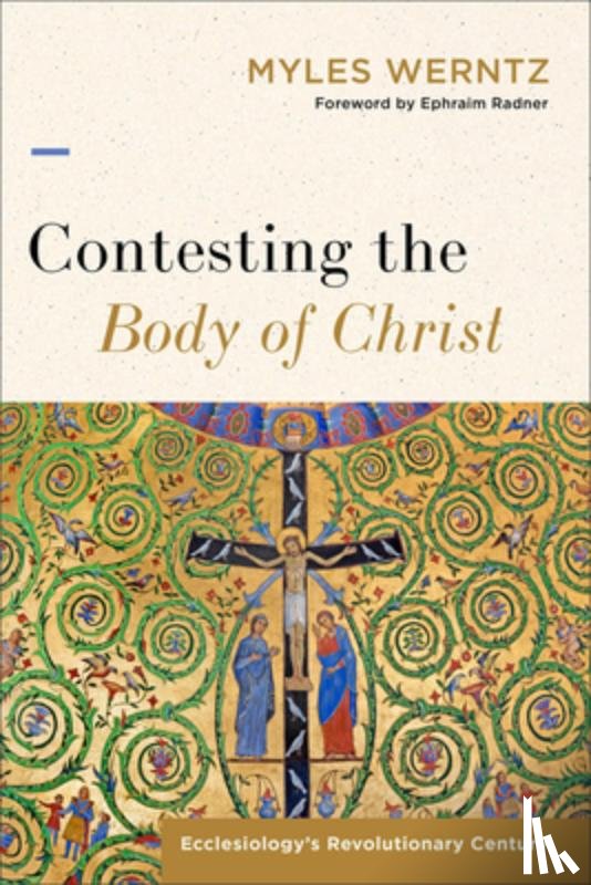 Werntz, Myles - Contesting the Body of Christ: Ecclesiology's Revolutionary Century