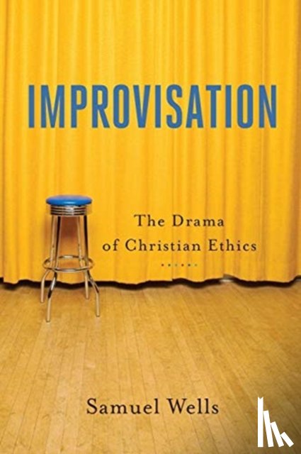 Wells, Samuel, Vander Lugt, Wesley, Wayman, Benjamin - Improvisation – The Drama of Christian Ethics