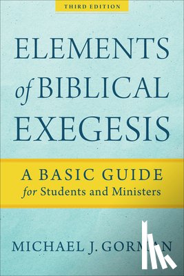 Gorman, Michael J. - Elements of Biblical Exegesis – A Basic Guide for Students and Ministers