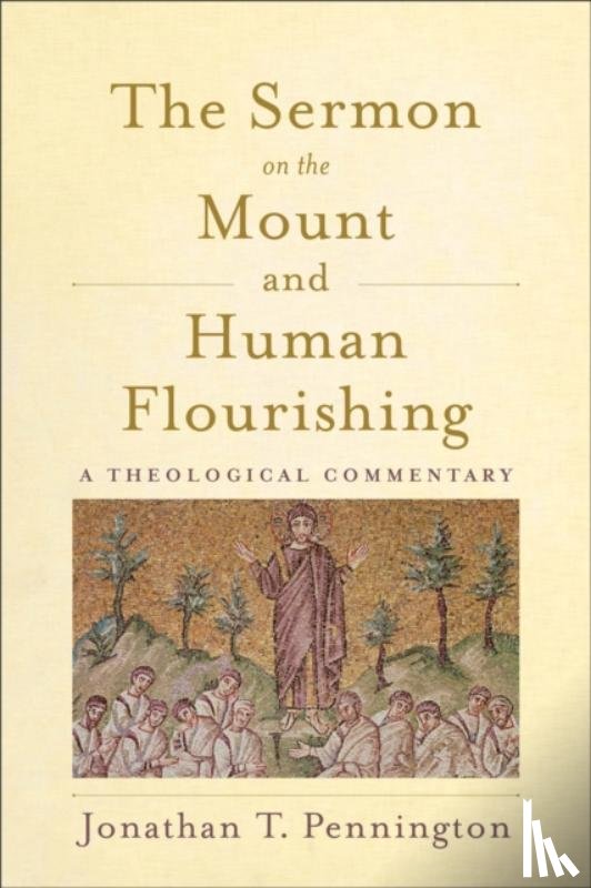 Pennington, Jonathan T. - The Sermon on the Mount and Human Flourishing