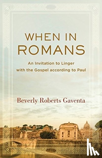 Gaventa, Beverly Roberts - When in Romans – An Invitation to Linger with the Gospel according to Paul