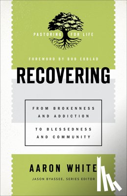 White, Aaron, Byassee, Jason, Ekblad, Bob - Recovering - From Brokenness and Addiction to Blessedness and Community